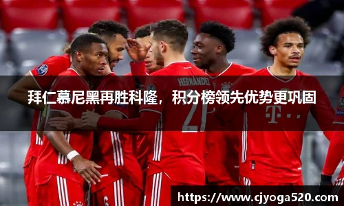 拜仁慕尼黑再胜科隆，积分榜领先优势更巩固