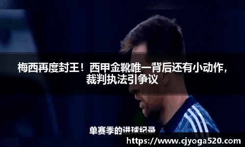 梅西再度封王！西甲金靴唯一背后还有小动作，裁判执法引争议