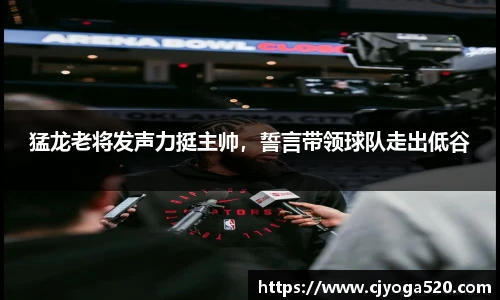 猛龙老将发声力挺主帅，誓言带领球队走出低谷