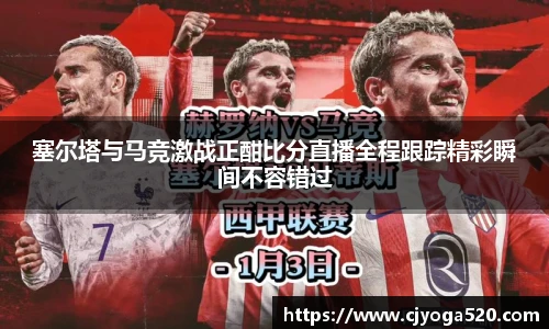 塞尔塔与马竞激战正酣比分直播全程跟踪精彩瞬间不容错过