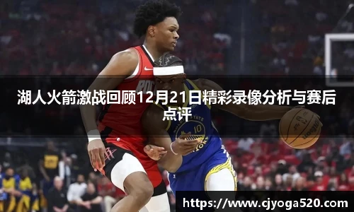 湖人火箭激战回顾12月21日精彩录像分析与赛后点评