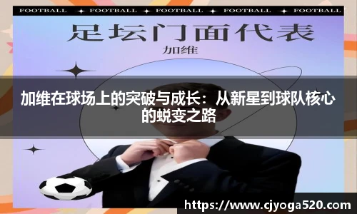 加维在球场上的突破与成长：从新星到球队核心的蜕变之路
