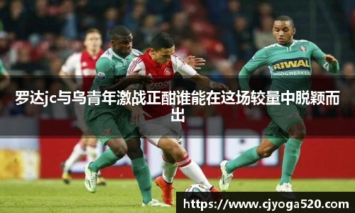 罗达jc与乌青年激战正酣谁能在这场较量中脱颖而出