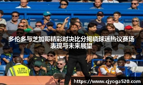 多伦多与芝加哥精彩对决比分揭晓球迷热议赛场表现与未来展望