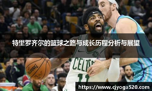特里罗齐尔的篮球之路与成长历程分析与展望